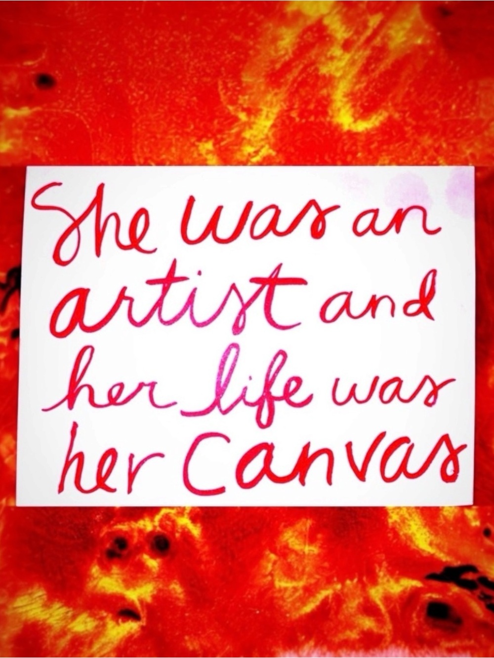 "She was an artist and her life was her canvas"